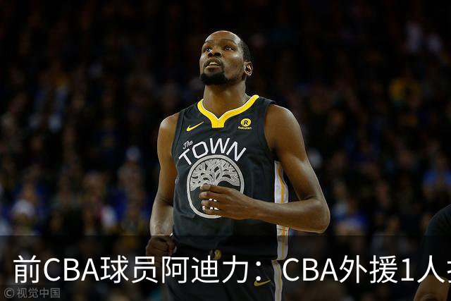 前CBA球员阿迪力：CBA外援1人打4人看 日本联赛外援是服务球队