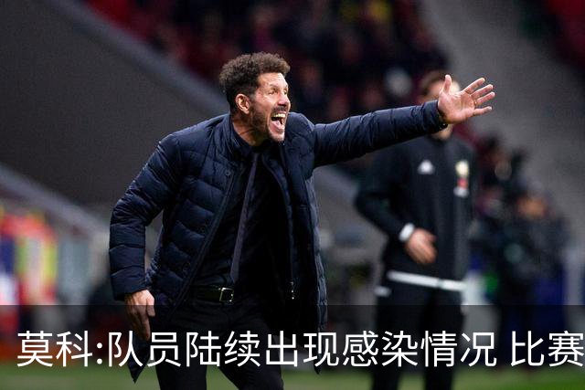 莫科:队员陆续出现感染情况 比赛层面不用多说
